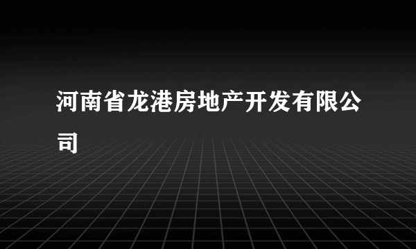 河南省龙港房地产开发有限公司