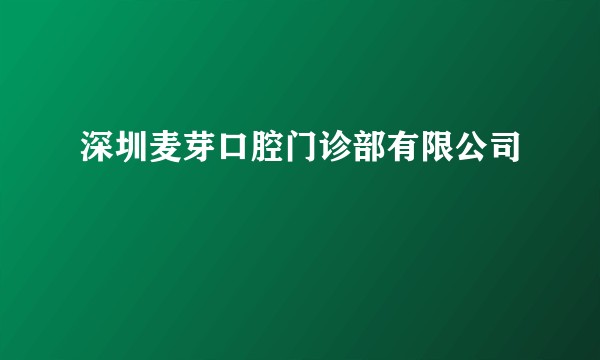 深圳麦芽口腔门诊部有限公司