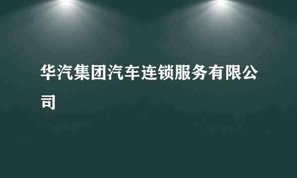 华汽集团汽车连锁服务有限公司