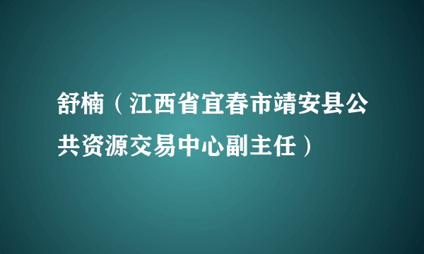 舒楠（江西省宜春市靖安县公共资源交易中心副主任）