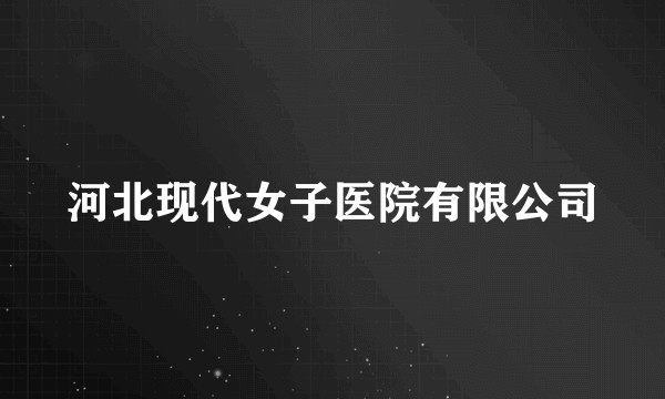 河北现代女子医院有限公司