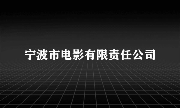 宁波市电影有限责任公司