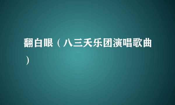 翻白眼（八三夭乐团演唱歌曲）