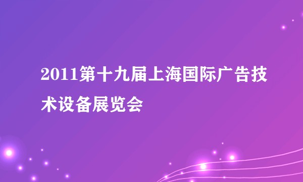 2011第十九届上海国际广告技术设备展览会