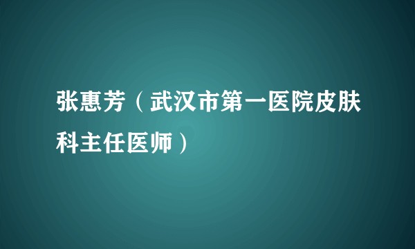张惠芳（武汉市第一医院皮肤科主任医师）