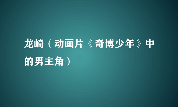 龙崎（动画片《奇博少年》中的男主角）
