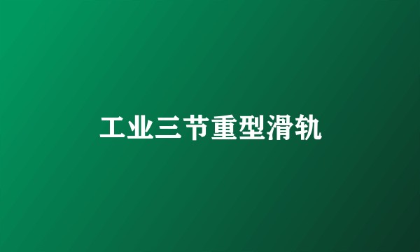 工业三节重型滑轨