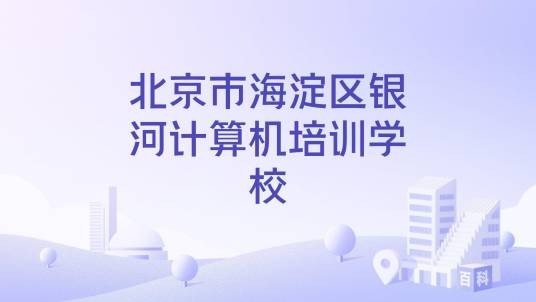 北京市海淀区银河计算机培训学校