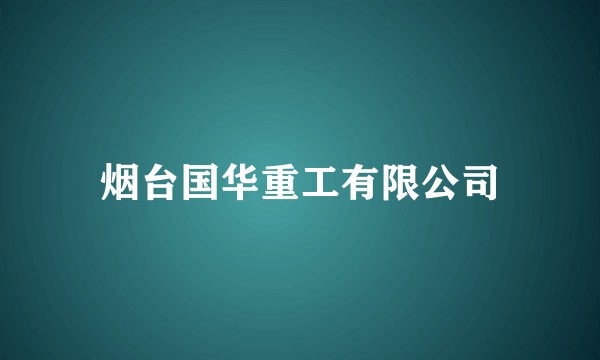 烟台国华重工有限公司