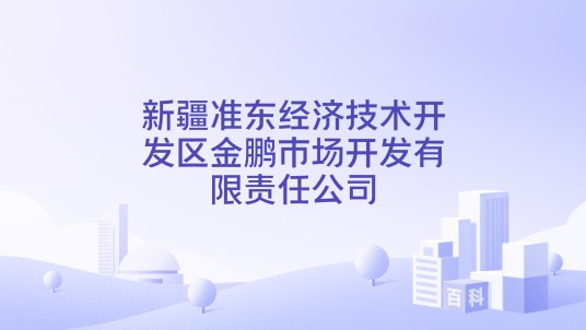 新疆准东经济技术开发区金鹏市场开发有限责任公司