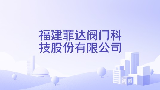 福建菲达阀门科技股份有限公司
