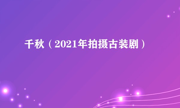 千秋（2021年拍摄古装剧）
