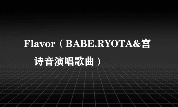 Flavor（BABE.RYOTA&宫脇诗音演唱歌曲）