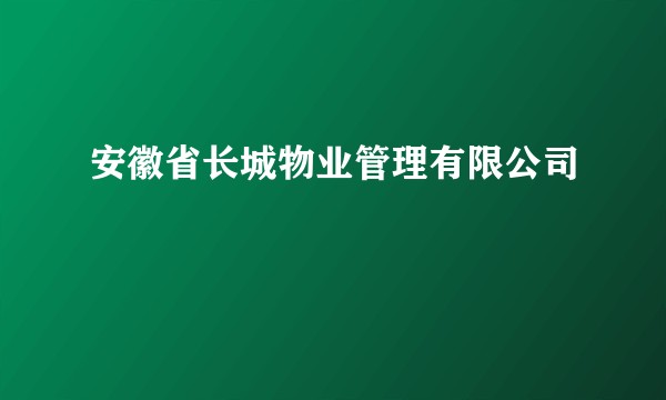 安徽省长城物业管理有限公司