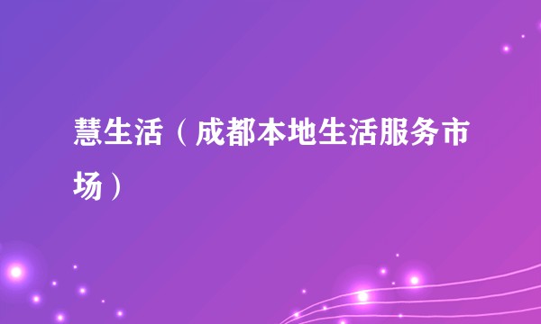 慧生活（成都本地生活服务市场）