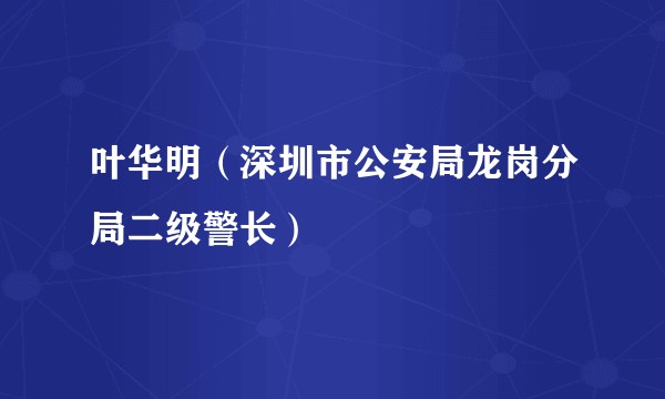 叶华明（深圳市公安局龙岗分局二级警长）