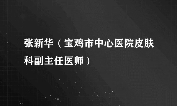 张新华（宝鸡市中心医院皮肤科副主任医师）