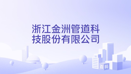 浙江金洲管道科技股份有限公司