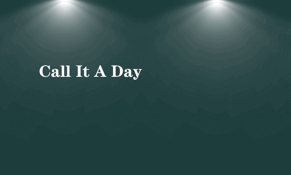 Call It A Day