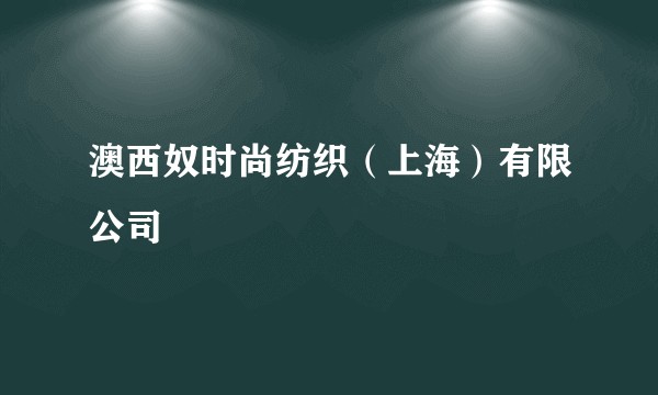 澳西奴时尚纺织（上海）有限公司