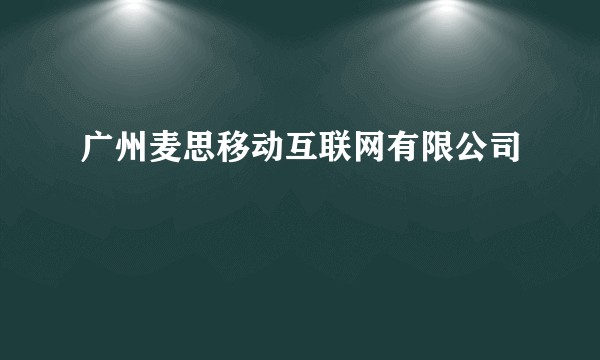 广州麦思移动互联网有限公司