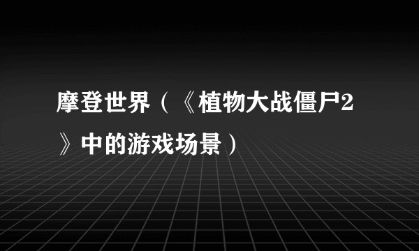 摩登世界（《植物大战僵尸2》中的游戏场景）