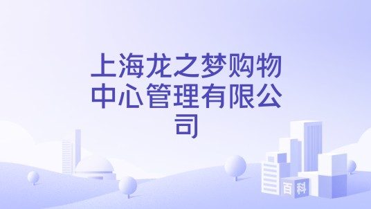 上海龙之梦购物中心管理有限公司