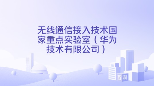 无线通信接入技术国家重点实验室（华为技术有限公司）