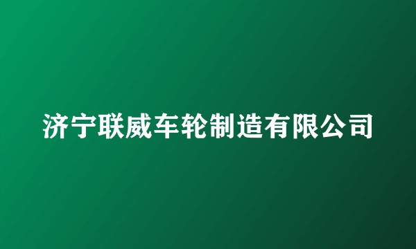 济宁联威车轮制造有限公司