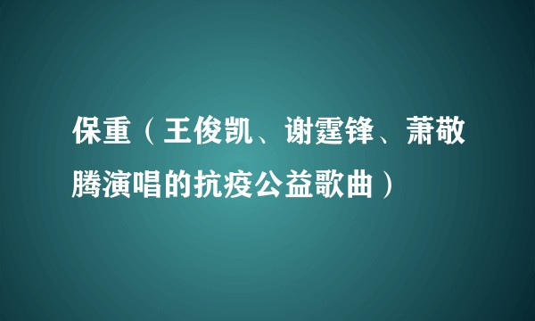 保重（王俊凯、谢霆锋、萧敬腾演唱的抗疫公益歌曲）