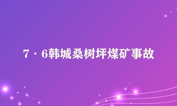 7·6韩城桑树坪煤矿事故