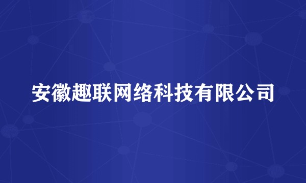 安徽趣联网络科技有限公司