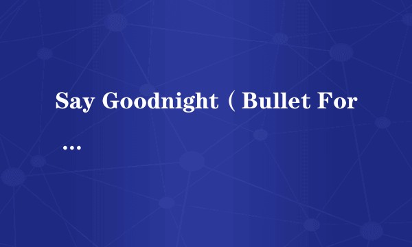 Say Goodnight（Bullet For My Valentine演唱的歌曲）