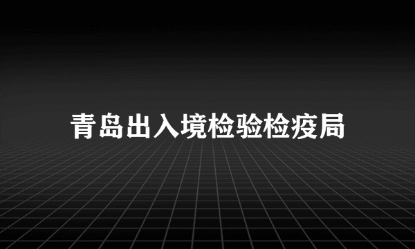 青岛出入境检验检疫局