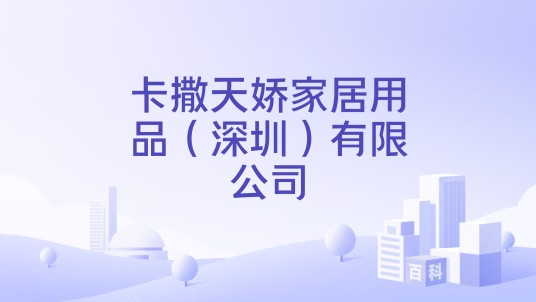 卡撒天娇家居用品（深圳）有限公司