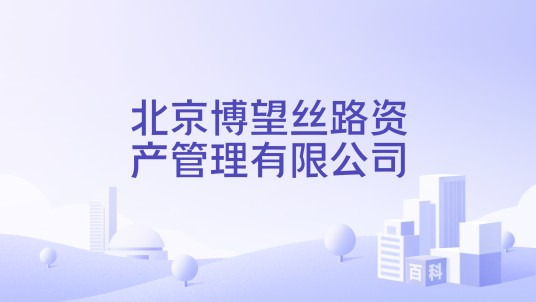 北京博望丝路资产管理有限公司