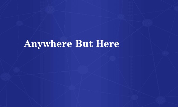 Anywhere But Here