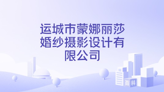 运城市蒙娜丽莎婚纱摄影设计有限公司