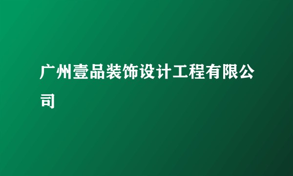 广州壹品装饰设计工程有限公司