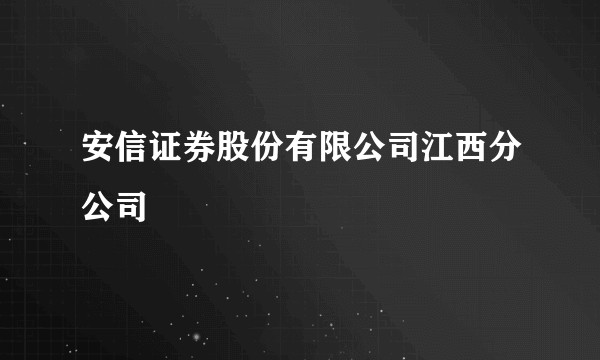 安信证券股份有限公司江西分公司