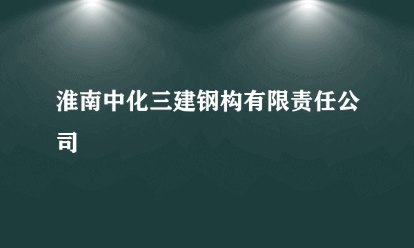 淮南中化三建钢构有限责任公司
