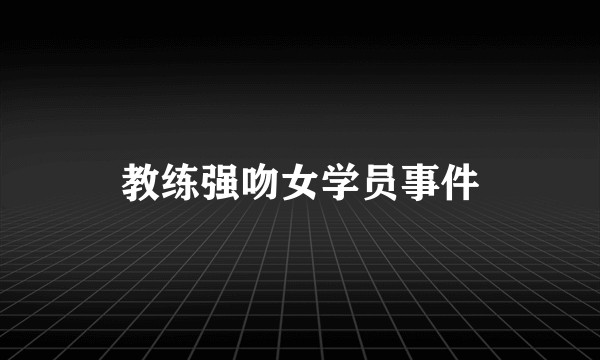 教练强吻女学员事件