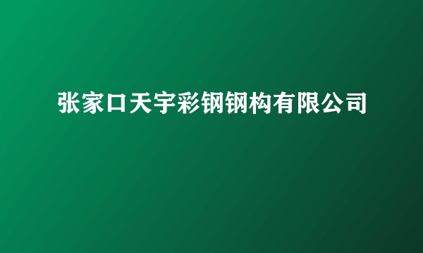 张家口天宇彩钢钢构有限公司