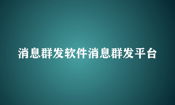 消息群发软件消息群发平台