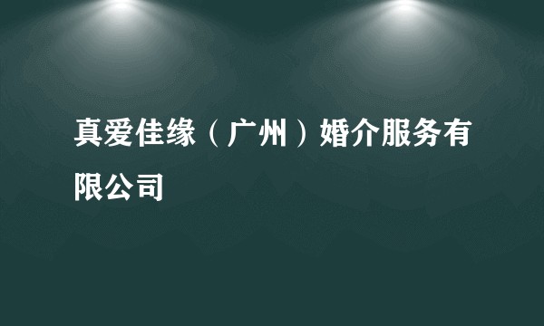 真爱佳缘（广州）婚介服务有限公司