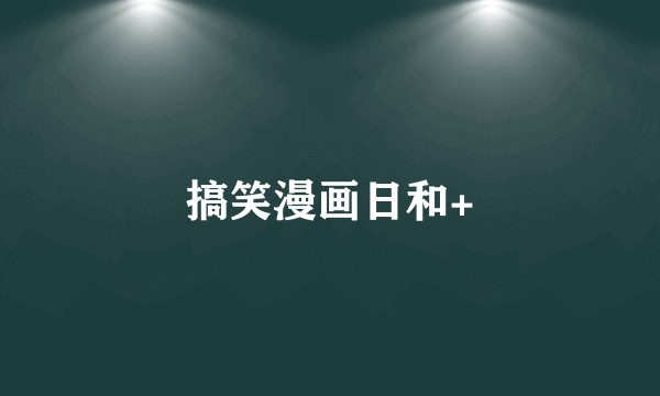 搞笑漫画日和+