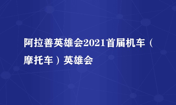 阿拉善英雄会2021首届机车（摩托车）英雄会
