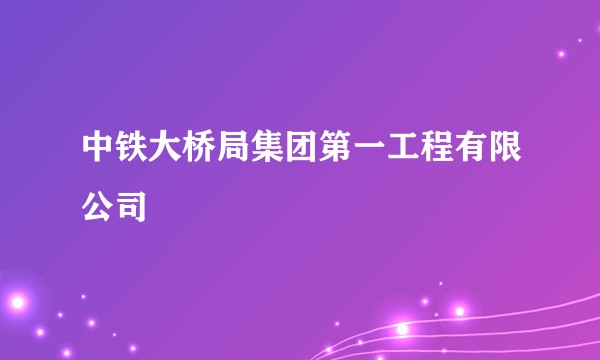 中铁大桥局集团第一工程有限公司