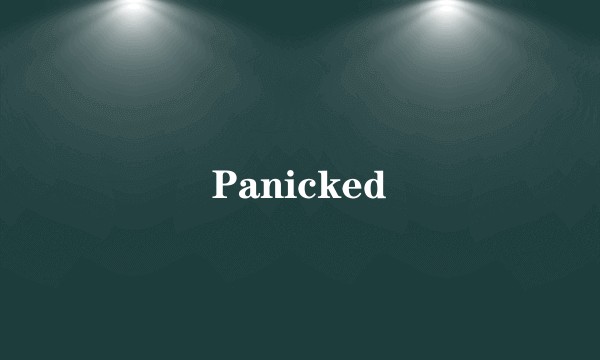 Panicked