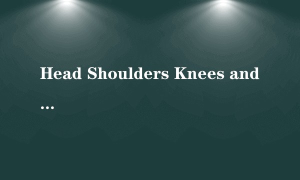 Head Shoulders Knees and Toes